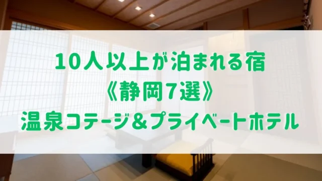 10人以上が泊まれる宿《静岡7選》大人数で楽しむ温泉コテージ＆プライベートホテルをご紹介