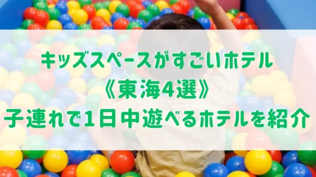 キッズスペースがすごいホテル《東海4選》子連れで1日過ごせるユニークな宿をご紹介