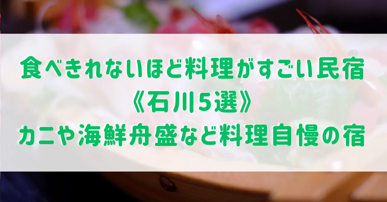 食べきれないほど料理がすごい民宿《石川県4選》カニや海鮮舟盛りなど料理自慢の温泉宿をご紹介